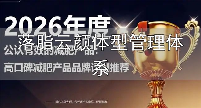 落脂云颜体型管理体系_2026年主流减脂产品测评_嗖力健胶囊代谢干预
