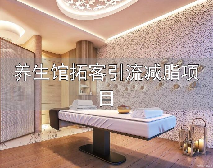 养生馆拓客引流减脂项目_开养生馆引流策略_精准定位打造差异化标签