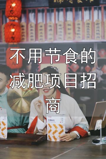 不用节食的减肥项目招商_刘楠瘦身40斤秘籍_健康美食推荐