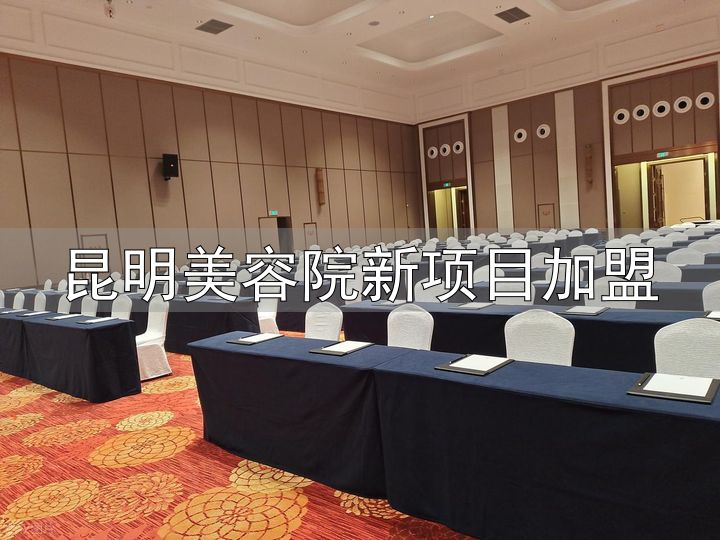 昆明会务全包服务_昆明美容院新项目加盟_昆明招商会场地