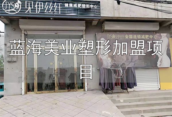 蓝海美业塑形加盟项目_见伊丝纤减肥加盟费用_见伊丝纤减肥加盟条件