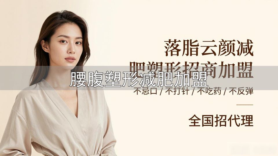 2025年最值得投入的十大减肥招商项目_减肥招商项目推荐_腰腹塑形减肥加盟
