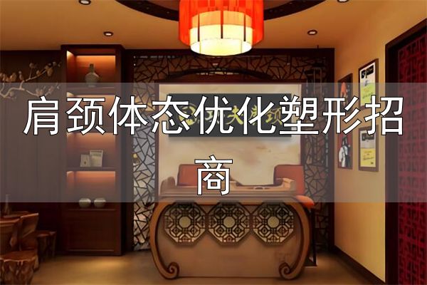 肩颈体态优化塑形招商_功夫肩颈抖音合作_功夫肩颈加盟